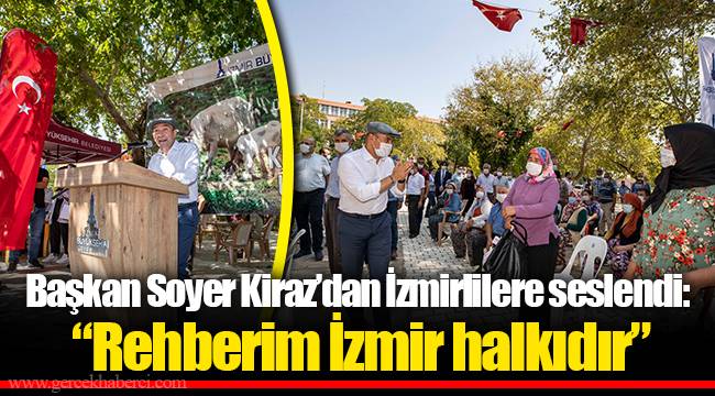 Başkan Soyer Kiraz’dan İzmirlilere seslendi:  “Rehberim İzmir halkıdır”