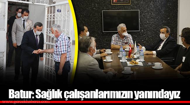 Batur: Sağlık çalışanlarımızın yanındayız