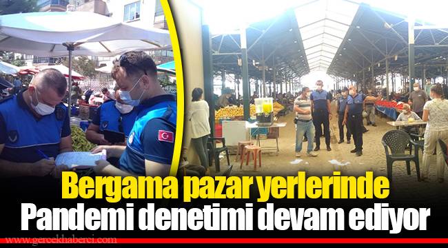 Bergama pazar yerlerinde Pandemi denetimi devam ediyor
