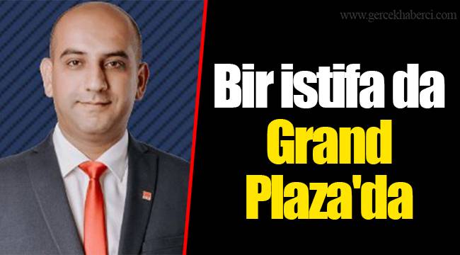 Bir istifa da Grand Plaza'da