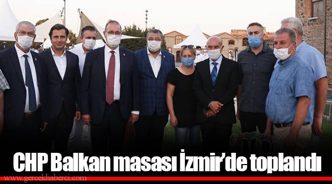 CHP Balkan masası İzmir’de toplandı