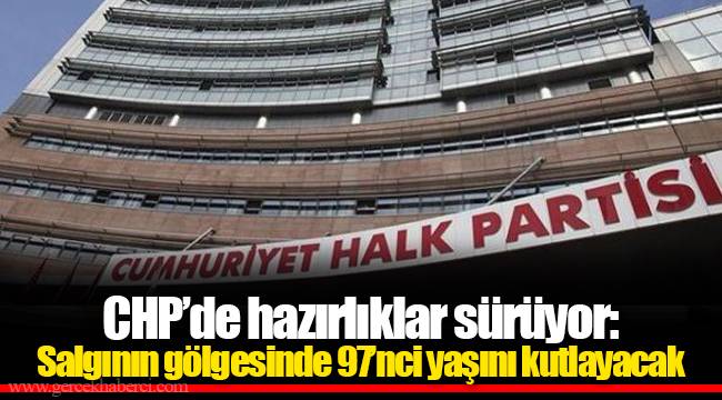 CHP’de hazırlıklar sürüyor: Salgının gölgesinde 97’nci yaşını kutlayacak
