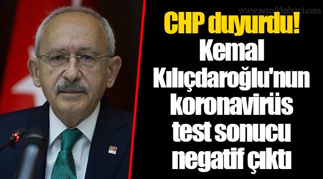 CHP duyurdu! Kemal Kılıçdaroğlu'nun koronavirüs test sonucu negatif çıktı