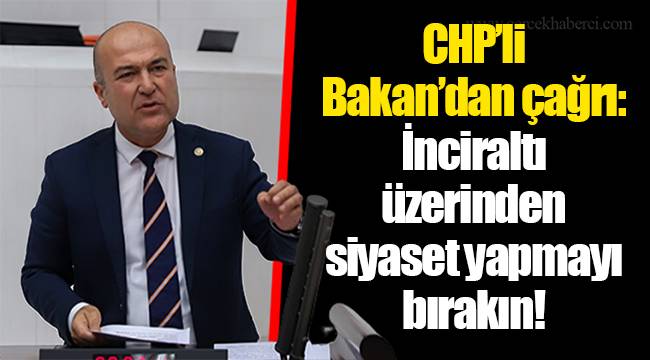 CHP’li Bakan’dan çağrı:  İnciraltı üzerinden siyaset yapmayı bırakın!
