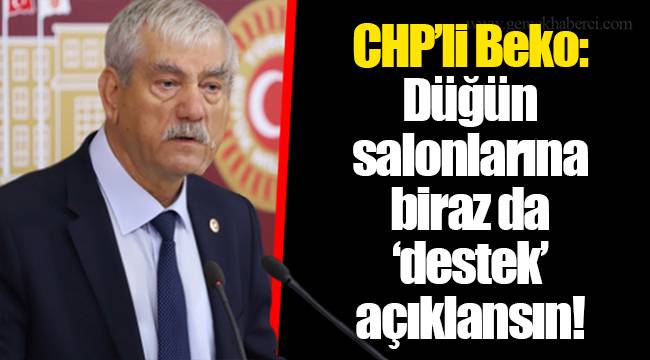 CHP’li Beko: Düğün salonlarına biraz da ‘destek’ açıklansın!