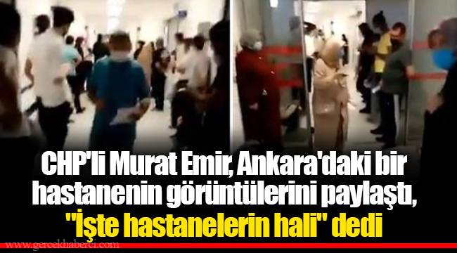 CHP'li Murat Emir, Ankara'daki bir hastanenin görüntülerini paylaştı, "İşte hastanelerin hali" dedi