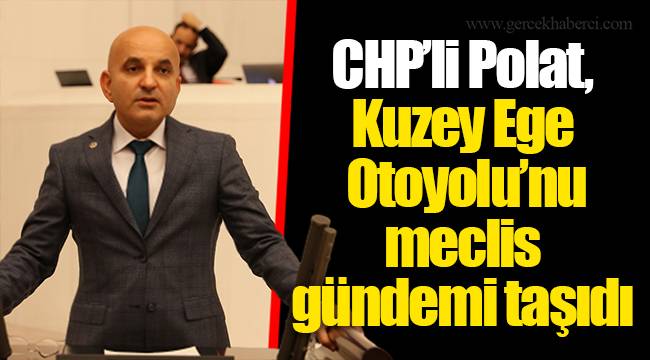 CHP’li Polat, Kuzey Ege Otoyolu’nu meclis gündemi taşıdı