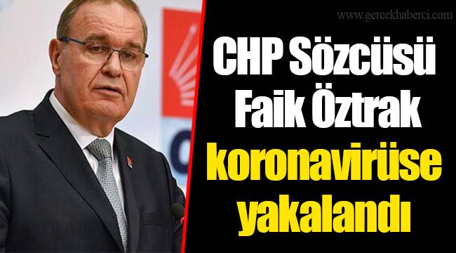 CHP Sözcüsü Faik Öztrak koronavirüse yakalandı