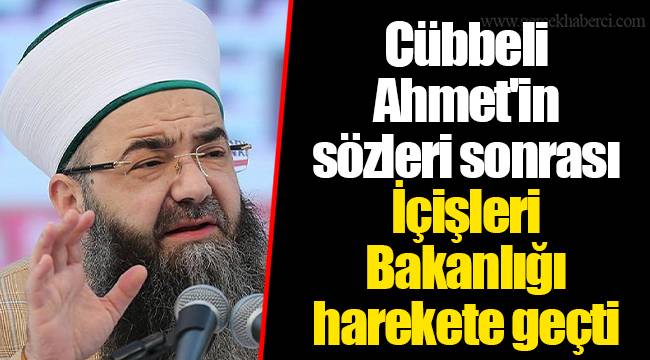 Cübbeli Ahmet&#039;in sözleri sonrası İçişleri Bakanlığı harekete geçti