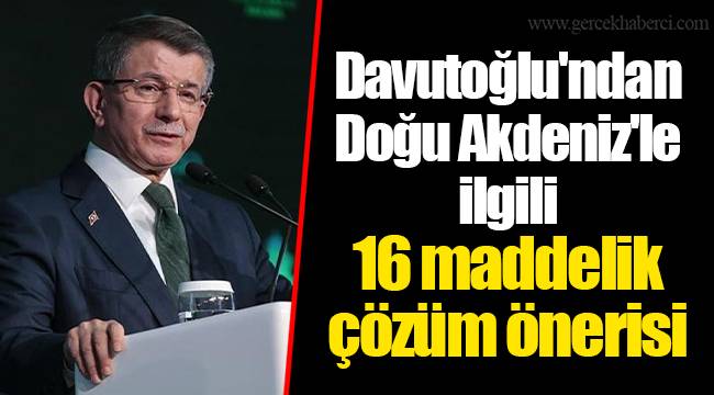 Davutoğlu'ndan Doğu Akdeniz'le ilgili 16 maddelik çözüm önerisi