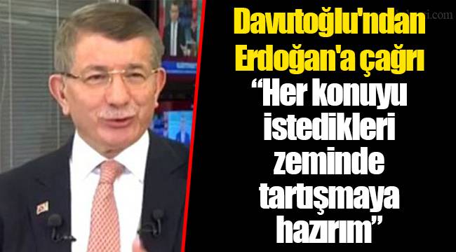 Davutoğlu'ndan Erdoğan'a çağrı: "Her konuyu istedikleri zeminde tartışmaya hazırım"