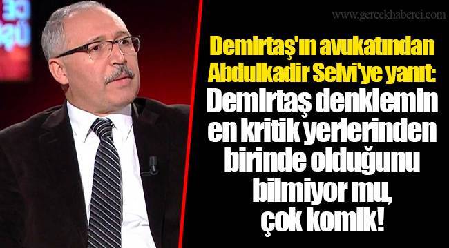 Demirtaş'ın avukatından Abdulkadir Selvi'ye yanıt: Demirtaş denklemin en kritik yerlerinden birinde olduğunu bilmiyor mu, çok komik!
