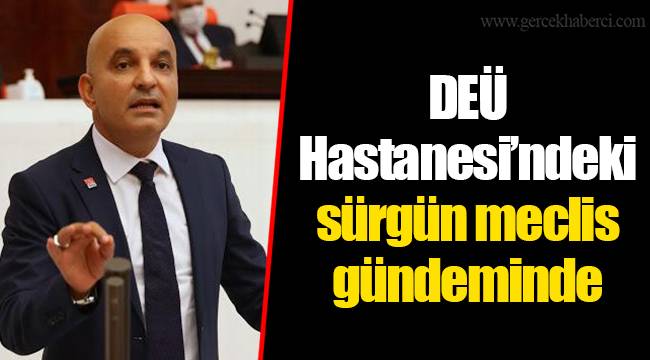 DEÜ Hastanesi’ndeki sürgün meclis gündeminde