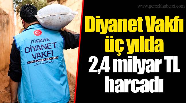 Diyanet Vakfı üç yılda 2,4 milyar TL harcadı