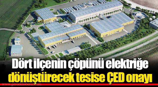 Dört ilçenin çöpünü elektriğe dönüştürecek tesise ÇED onayı