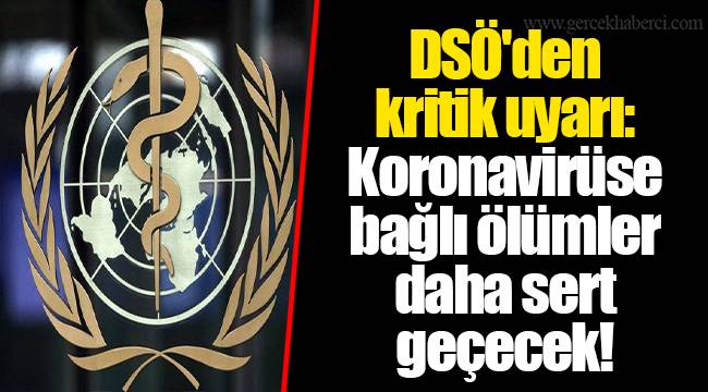 DSÖ'den kritik uyarı: Koronavirüse bağlı ölümler daha sert geçecek!