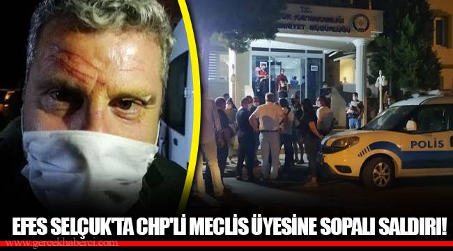 EFES SELÇUK'TA CHP'Lİ MECLİS ÜYESİNE SOPALI SALDIRI!