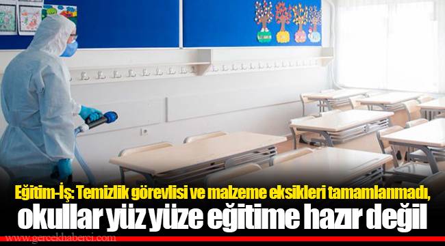 Eğitim-İş: Temizlik görevlisi ve malzeme eksikleri tamamlanmadı, okullar yüz yüze eğitime hazır değil