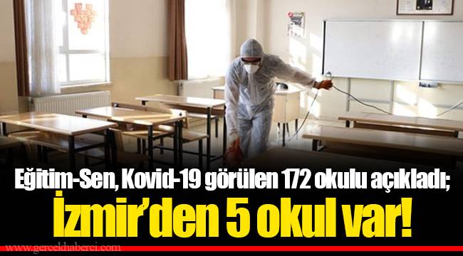 Eğitim-Sen, Kovid-19 görülen 172 okulu açıkladı; İzmir'den 5 okul var!