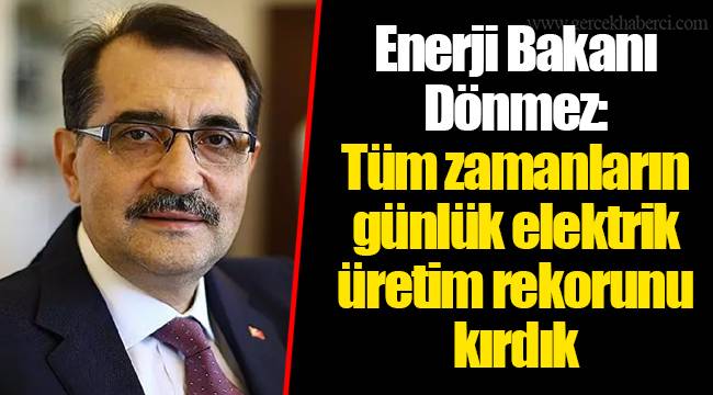 Enerji Bakanı Dönmez: Tüm zamanların günlük elektrik üretim rekorunu kırdık
