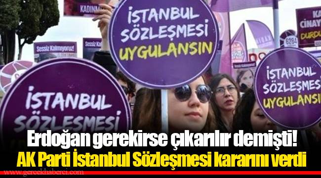 Erdoğan gerekirse çıkarılır demişti! AKParti İstanbul Sözleşmesi kararını verdi