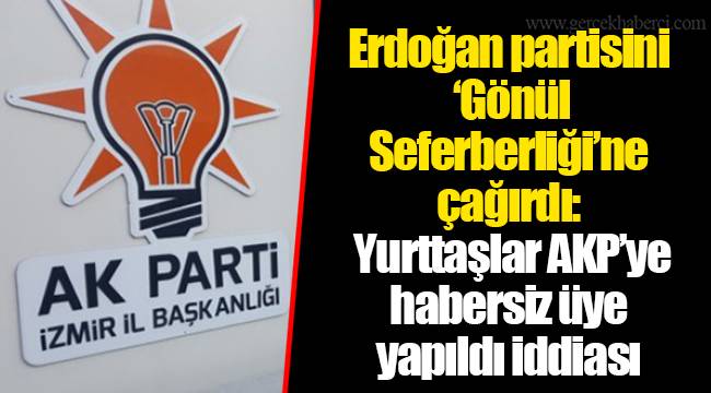 Erdoğan partisini 'Gönül Seferberliği'ne çağırdı: Yurttaşlar AKP'ye habersiz üye yapıldı iddiası