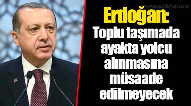 Erdoğan:Toplu taşımada ayakta yolcu alınmasına müsaade edilmeyecek