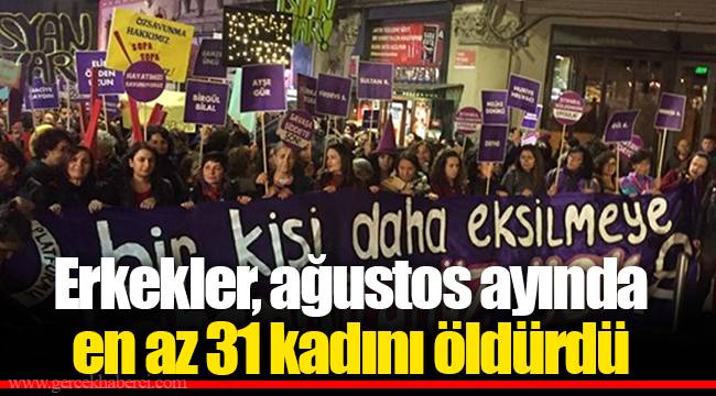 Erkekler, ağustos ayında en az 31 kadını öldürdü