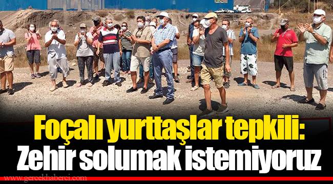 Foçalı yurttaşlar tepkili: Zehir solumak istemiyoruz