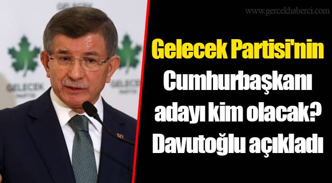 Gelecek Partisi&#039;nin Cumhurbaşkanı adayı kim olacak? Davutoğlu açıkladı