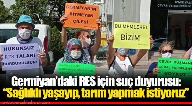 Germiyan’daki RES için suç duyurusu: “Sağlıklı yaşayıp, tarım yapmak istiyoruz”