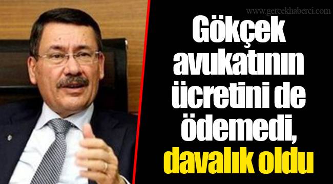 Gökçek avukatının ücretini de ödemedi, davalık oldu
