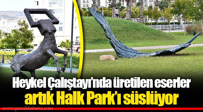 Heykel Çalıştayı’nda üretilen eserler artık Halk Park’ı süslüyor