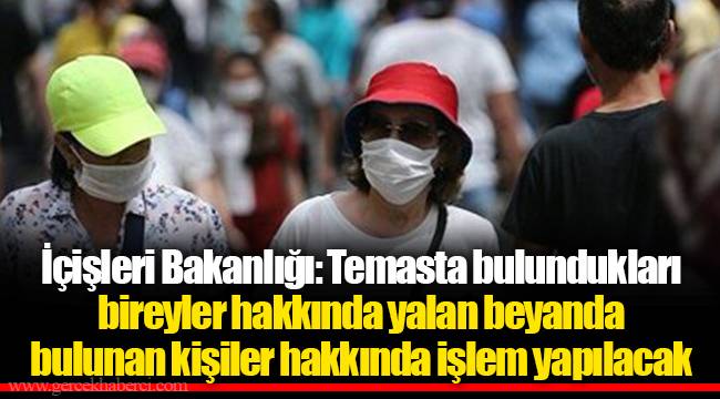 İçişleri Bakanlığı: Temasta bulundukları bireyler hakkında yalan beyanda bulunan kişiler hakkında işlem yapılacak