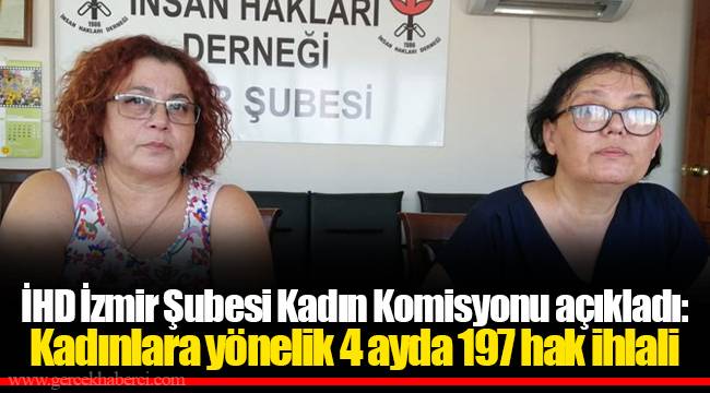 İHD İzmir Şubesi Kadın Komisyonu açıkladı: Kadınlara yönelik 4 ayda 197 hak ihlali