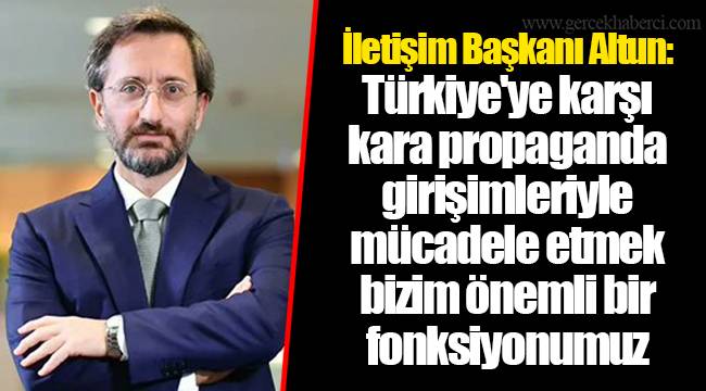 İletişim Başkanı Altun: Türkiye'ye karşı kara propaganda girişimleriyle mücadele etmek bizim önemli bir fonksiyonumuz