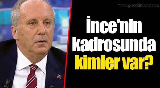 İnce'nin kadrosunda kimler var?