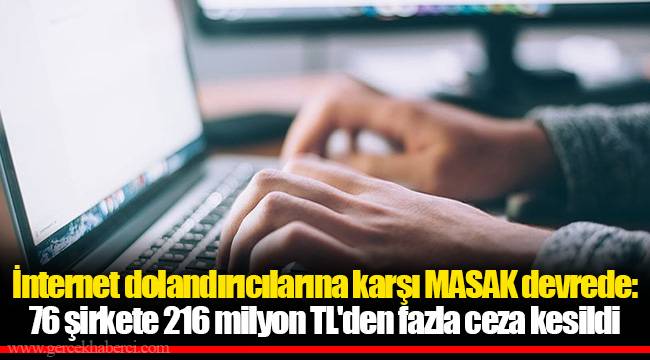 İnternet dolandırıcılarına karşı MASAK devrede: 76 şirkete 216 milyon TL'den fazla ceza kesildi
