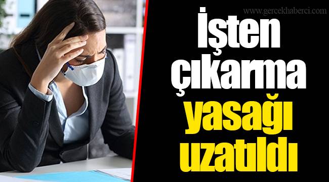 İşten çıkarma yasağı uzatıldı