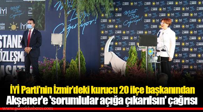 İYİ Parti’nin İzmir’deki kurucu 20 ilçe başkanından Akşener'e 'sorumlular açığa çıkarılsın' çağrısı