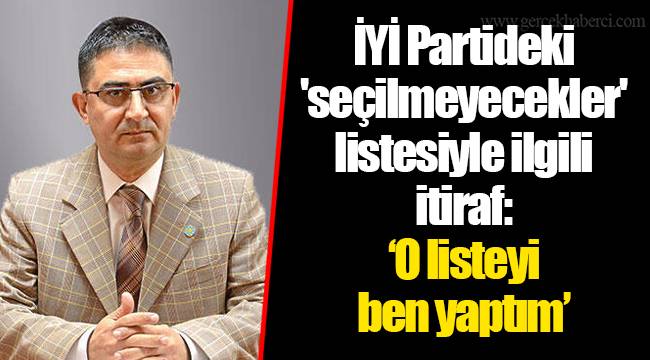 İYİ Partideki 'seçilmeyecekler' listesiyle ilgili itiraf: ‘O listeyi ben yaptım’