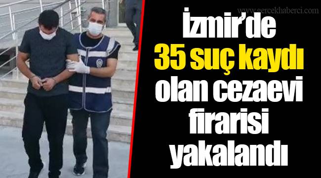 İzmir’de 35 suç kaydı olan cezaevi firarisi yakalandı