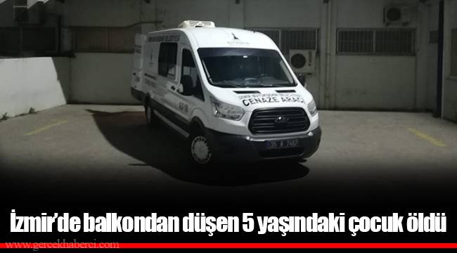 İzmir’de balkondan düşen 5 yaşındaki çocuk öldü