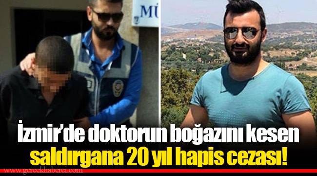 İzmir'de doktorun boğazını kesen saldırgana 20 yıl hapis cezası!