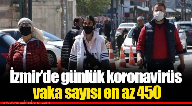 İzmir’de günlük koronavirüs vaka sayısı en az 450