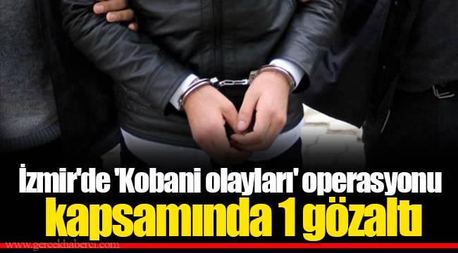 İzmir'de 'Kobani olayları' operasyonu kapsamında 1 gözaltı