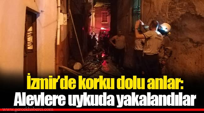 İzmir’de korku dolu anlar: Alevlere uykuda yakalandılar