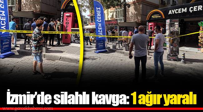 İzmir’de silahlı kavga: 1 ağır yaralı
