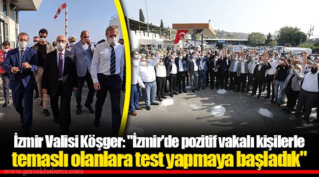 İzmir Valisi Köşger: "İzmir'de pozitif vakalı kişilerle temaslı olanlara test yapmaya başladık"