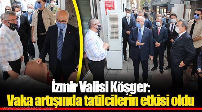 İzmir Valisi Köşger: Vaka artışında tatilcilerin etkisi oldu